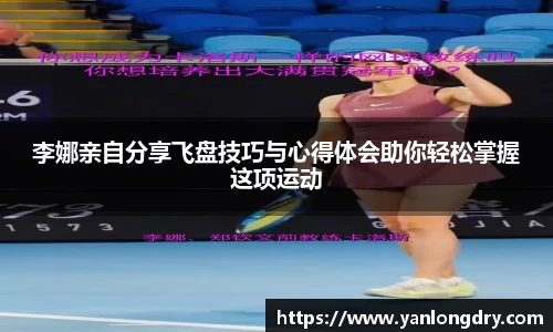 李娜亲自分享飞盘技巧与心得体会助你轻松掌握这项运动