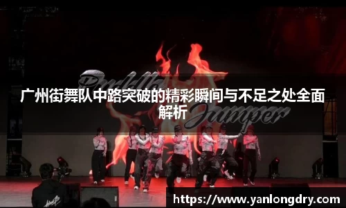 广州街舞队中路突破的精彩瞬间与不足之处全面解析