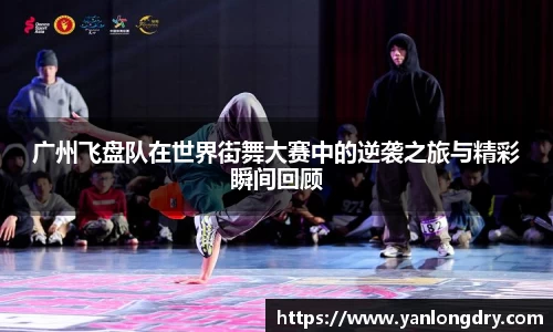 广州飞盘队在世界街舞大赛中的逆袭之旅与精彩瞬间回顾